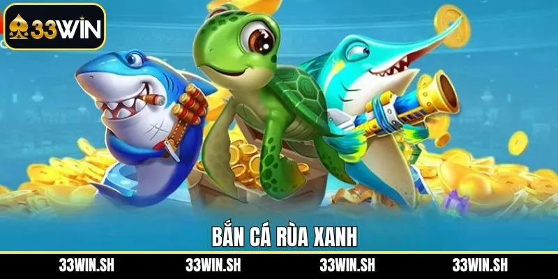 Bắn Cá Rùa Xanh – Săn Thưởng Đại Dương Mỗi Ngày Tại 33Win