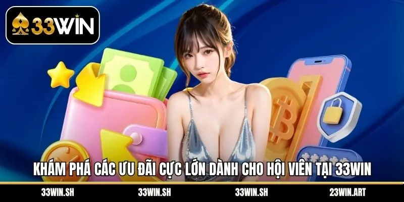 Khám phá các ưu đãi cực lớn dành cho hội viên tại 33Win 