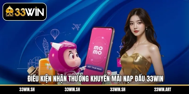 Điều kiện nhận thưởng khuyến mãi nạp đầu 33Win